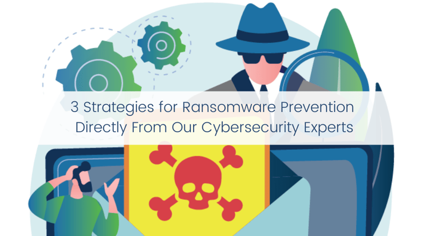 3 Strategies for Ransomware Prevention Directly From Our Cybersecurity Experts