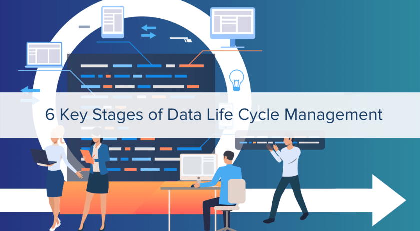 6 key stages of data lifecycle managment