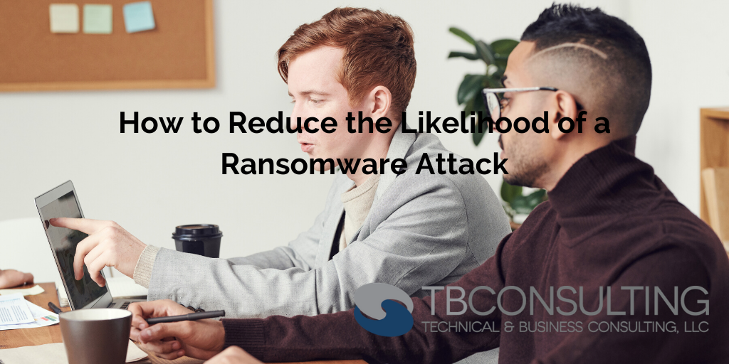 How to reduce the likelihood of a Ransomware Attack