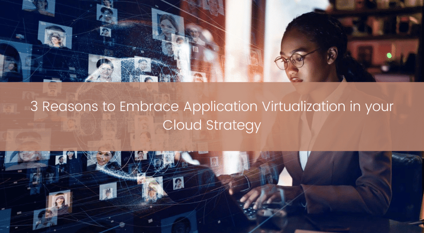 Reasons to Embrace Application Virtualization in your Hybrid Cloud Strategy 