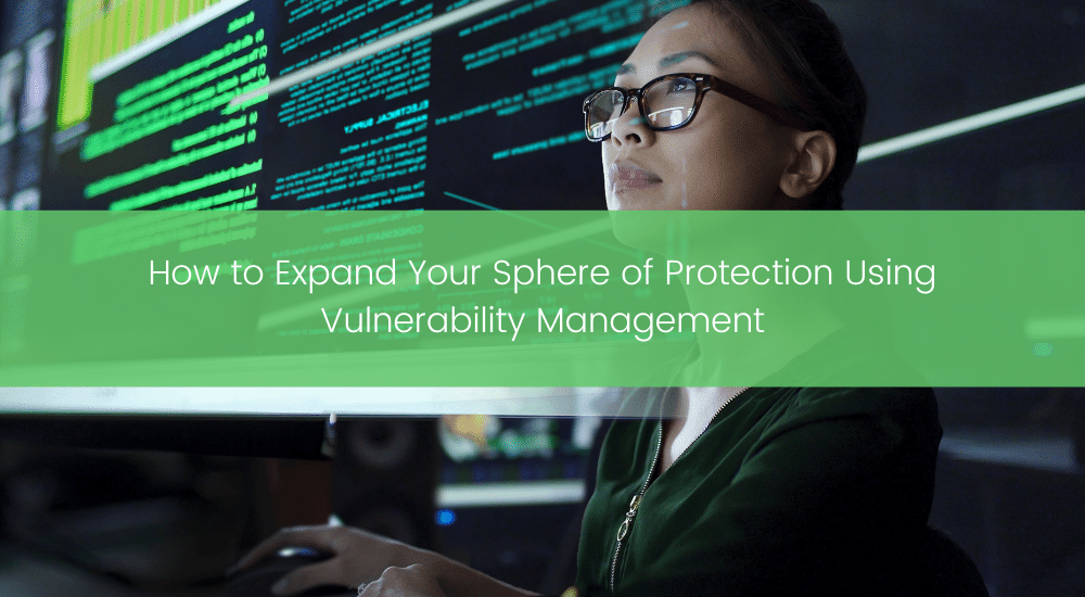 Expand Your Sphere of Protection Using Vulnerability Management