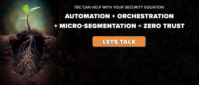 TBC can help with your security equation-automation plus orchestration plus micro-segmentation equals Zero Trust 